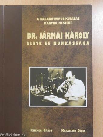 A daganatvírus-kutatás magyar mestere: Dr. Jármai Károly élete és munkássága (dedikált példány)