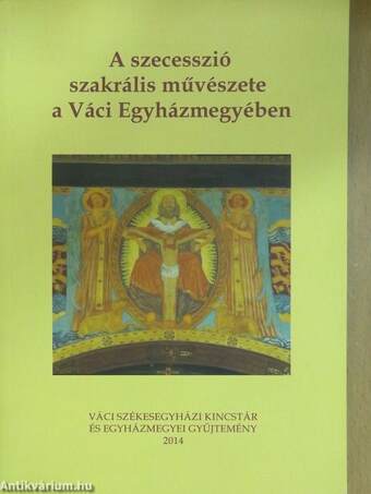 A szecesszió szakrális művészete a Váci Egyházmegyében (dedikált példány)