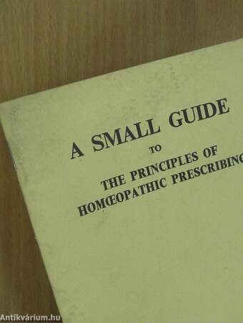 A Small Guide to the Principles of Homeopathic Prescribing