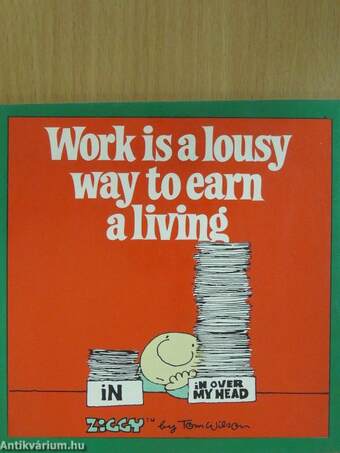 Work is a lousy way to earn a living