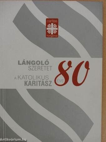 Lángoló szeretet - A Katolikus Karitász 80 éve