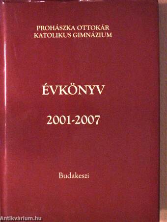 A Prohászka Ottokár Katolikus Gimnázium Évkönyve 2001-2007