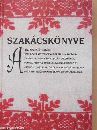 Szakácskönyve a régi magyar ételeknek, szép kövér asszonyoknak és férfiembereknek...