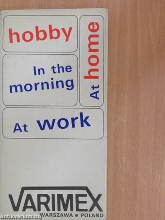 Hobby - At home - In the morning - At work