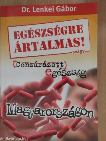 Egészségre ártalmas! avagy Cenzúrázott egészség Magyarországon (dedikált példány)