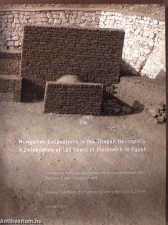 Hungarian Excavations in the Theban Necropolis/A Celebration of 102 Years of Fieldwork in Egypt