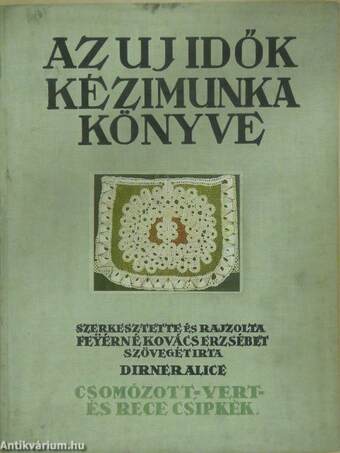 Az Uj Idők kézimunka könyve - Csomózott-, vert- és rececsipkék