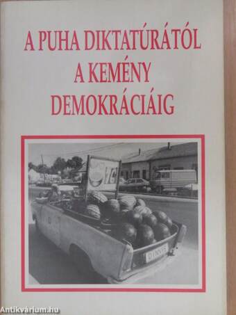A puha diktatúrától a kemény demokráciáig (dedikált példány)