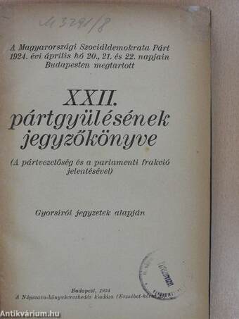 A Magyarországi Szociáldemokrata Párt 1924. évi április hó 20., 21. és 22. napjain Budapesten megtartott XXII. pártgyülésének jegyzőkönyve