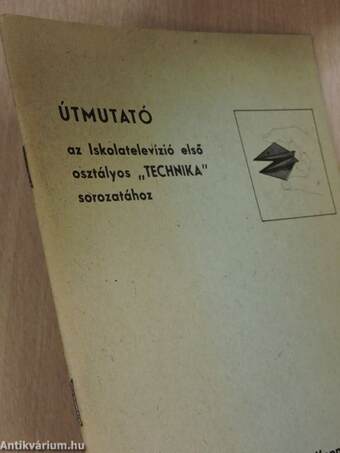 Útmutató az Iskolatelevízió első osztályos "TECHNIKA" sorozatához