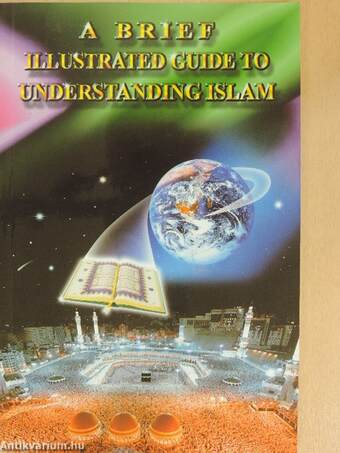 A Brief Illustrated Guide to Understanding Islam