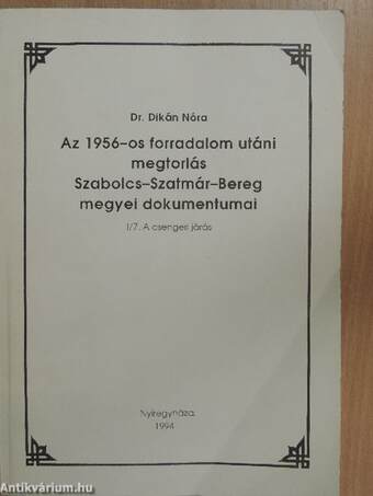Az 1956-os forradalom utáni megtorlás Szabolcs-Szatmár-Bereg megyei dokumentumai I/7.