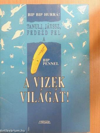 Bip-bip hurrá! Tanulj, játssz, fedezd fel a bip-pennel a vizek világát!