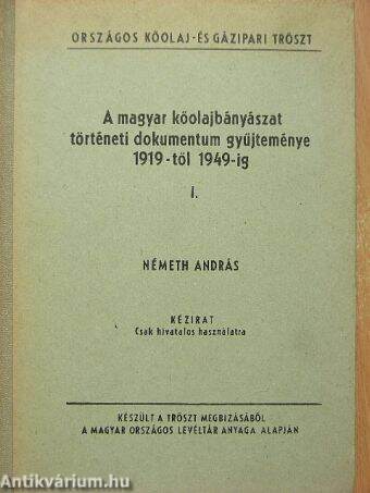 A magyar kőolajbányászat történeti dokumentum gyűjteménye 1919-től 1949-ig I.