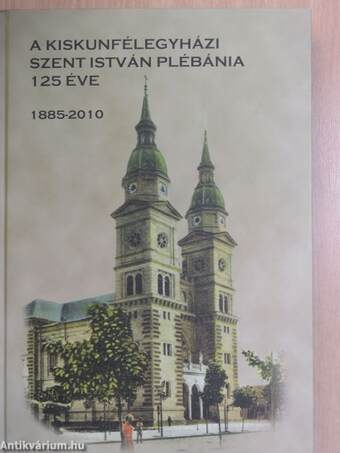 A kiskunfélegyházi Szent István Plébánia 125 éve