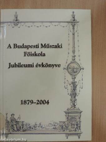 A Budapesti Műszaki Főiskola Jubileumi évkönyve 1879-2004