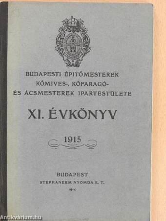 Budapesti Épitőmesterek kőmives-, kőfaragó- és ácsmesterek Ipartestülete XI. évkönyv 1915.