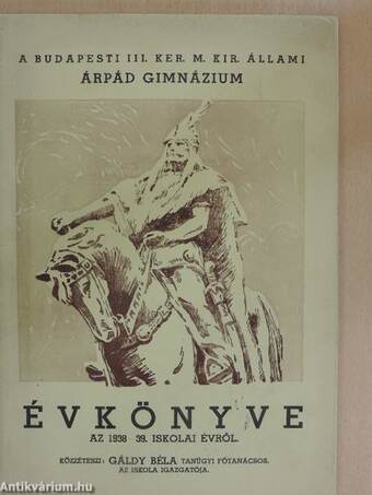 A Budapesti III. kerületi Magyar Kir. Állami Árpád Gimnázium (V-VIII. osztályaiban Reálgimnázium) 37-ik évi évkönyve az 1938-39. tanévről