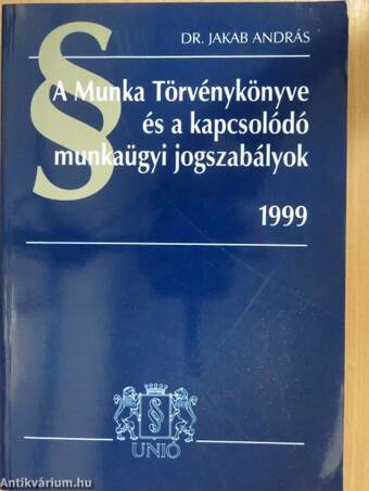 A Munka Törvénykönyve és a kapcsolódó munkaügyi jogszabályok 1999