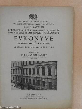 Budapest székesfőváros VII. kerületi Wesselényi-utcai községi Dobó Katalin Kereskedelmi Leányközépiskolájának és Női Kereskedelmi szaktanfolyamának évkönyve az 1940-1941. iskolai évről