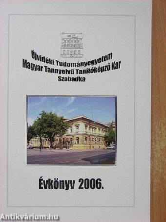 Az Újvidéki Tudományegyetem Magyar Tannyelvű Tanítóképző Kar Évkönyve 2006.