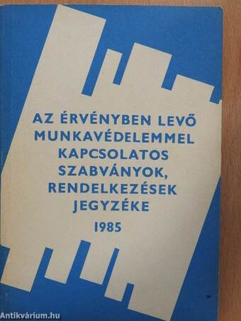 Az érvényben levő munkavédelemmel kapcsolatos szabványok, rendelkezések jegyzéke 1985