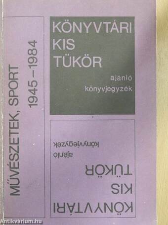 Könyvtári kis tükör ajánló könyvjegyzék - Művészetek, sport 1945-1984