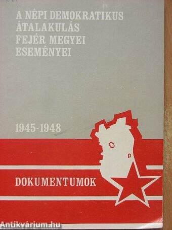 A népi demokratikus átalakulás Fejér megyei eseményei 1945-1948