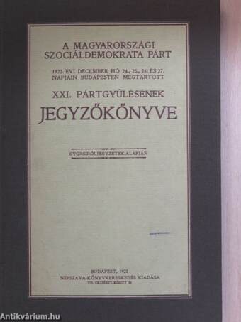 A Magyarországi Szociáldemokrata Párt 1922. évi december hó 24., 25., 26. és 27. napjain Budapesten megtartott XXI. pártgyülésének jegyzőkönyve