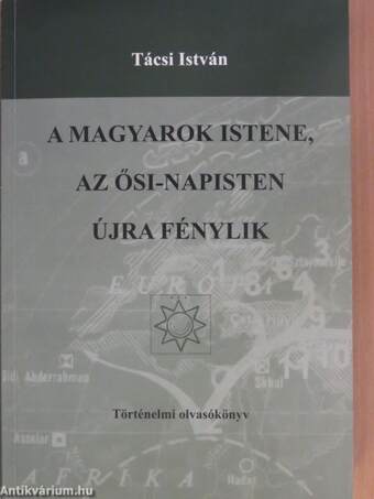 A magyarok istene, az Ősi-Napisten újra fénylik I-II.