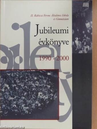 II. Rákóczi Ferenc Általános Iskola és Gimnázium jubileumi évkönyve 1990-2000