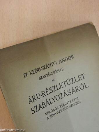 Dr. Keéri-Szántó Andor szakvéleménye az áru-részletüzlet szabályozásáról