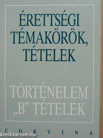 Érettségi témakörök, tételek - Történelem "B" tételek