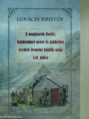 A magyarok őselei, hajdankori nevei és lakhelyei eredeti örmény kútfők után I-II.