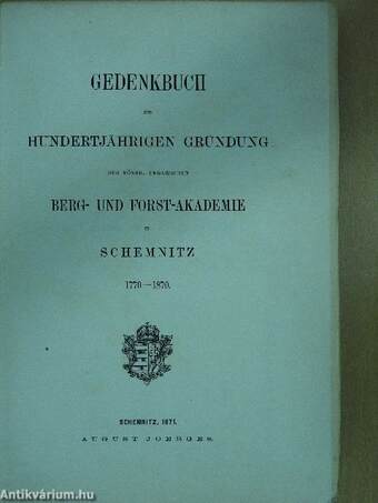 Gedenkbuch zur Hundertjährigen Gründung der Königl. Ungarischen Berg- und Forst-Akademie in Schemnitz 1770-1870.