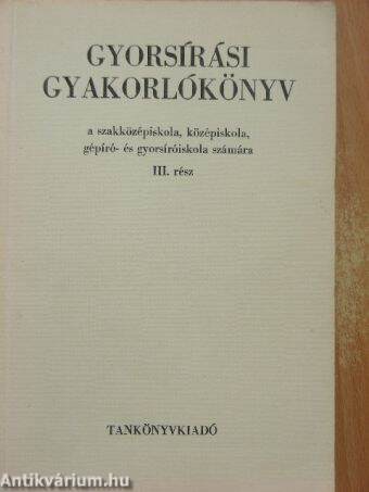 Gyorsírási gyakorlókönyv a szakközépiskolák, középiskolák, gépíró- és gyorsíróiskolák számára III. rész