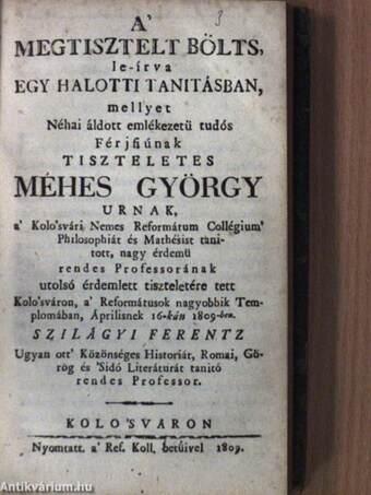 Az emberi életnek tiszteletes vénsége/Egy halotti beszéd az erköltsi halálról/A' megtisztelt bölts, le-írva egy halotti tanitásban/Méhes György' Áldott emlékezete/A' vallást-tanitónak két fő-tökéletességei