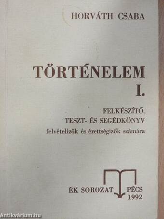 Történelem I-II. - Felkészítő, teszt- és segédkönyv felvételizők és érettségizők számára