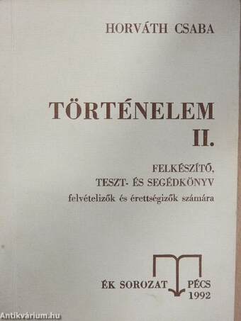 Történelem I-II. - Felkészítő, teszt- és segédkönyv felvételizők és érettségizők számára