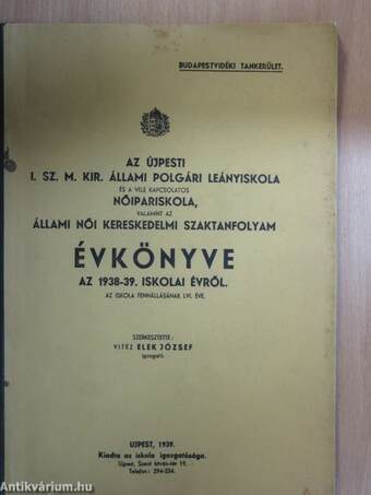 Az újpesti I. Sz. M. Kir. Állami Polgári Leányiskola és a vele kapcsolatos Nőipariskola, valamint az Állami Női Kereskedelmi Szaktanfolyam Évkönyve az 1938-39. iskolai évről