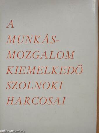 A munkásmozgalom kiemelkedő szolnoki harcosai