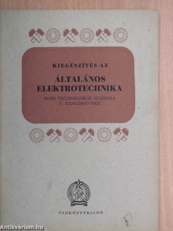 Kiegészítés az általános elektrotechnika ipari technikumok számára c. tankönyvhöz