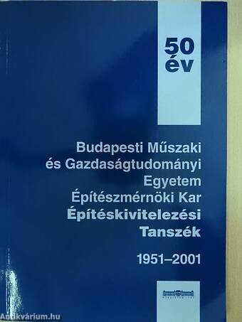 Budapesti Műszaki és Gazdaságtudományi Egyetem Építészmérnöki Kar Építéskivitelezési Tanszék 1951-2001