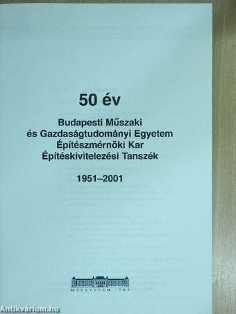 Budapesti Műszaki és Gazdaságtudományi Egyetem Építészmérnöki Kar Építéskivitelezési Tanszék 1951-2001