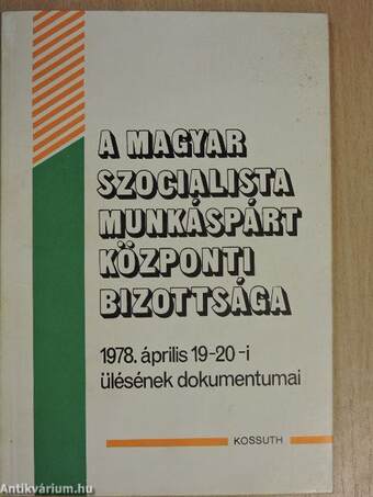 A Magyar Szocialista Munkáspárt Központi Bizottsága 1978. április 19-20-i ülésének dokumentumai