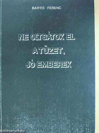 Ne oltsátok el a tüzet, jó emberek (dedikált példány)