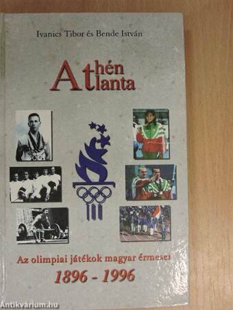 Athén, Atlanta - Az olimpiai játékok magyar érmesei 1896-1996