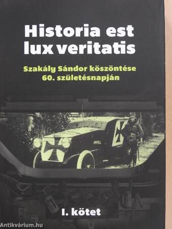 Historia est lux veritatis: Szakály Sándor köszöntése a 60. születésnapján I-III.