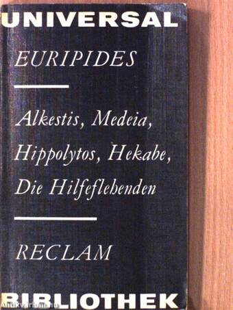 Alkestis, Medeia, Hippolytos, Hekabe, Die Hilfeflehenden