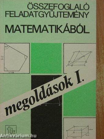 Összefoglaló feladatgyűjtemény matematikából - Megoldások I.